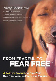 From Fearful to Fear Free (A Positive Program to Free Your Dog from Anxiety, Fears, and Phobias) by Marty Becker, Mikkel Becker, Lisa Radosta, 9780757320798