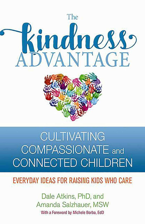 The Kindness Advantage (Cultivating Compassionate and Connected Children) by Dale Atkins, Amanda Salzhauer, 9780757320996