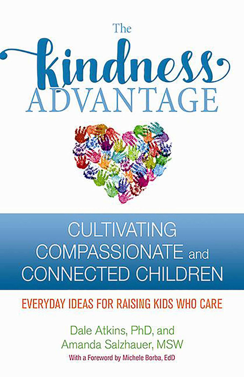 The Kindness Advantage (Cultivating Compassionate and Connected Children) by Dale Atkins, Amanda Salzhauer, 9780757320996