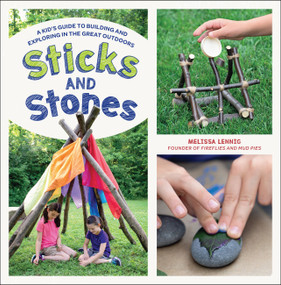 Sticks and Stones (A Kid's Guide to Building and Exploring in the Great Outdoors) by Melissa Lennig, 9780760362563