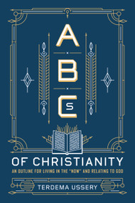 ABCs of Christianity (An Outline for Living in the "Now" and Relating to God) by Terdema Ussery, 9781455537808