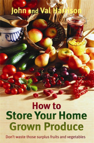 How to Store Your Home Grown Produce by John Harrison, Val Harrison, 9781472141538