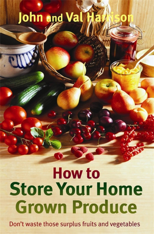How to Store Your Home Grown Produce by John Harrison, Val Harrison, 9781472141538