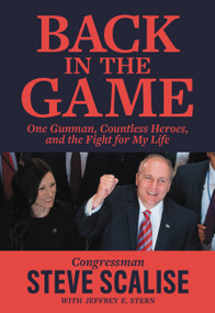 Back in the Game (One Gunman, Countless Heroes, and the Fight for My Life) - 9781546076124 by Steve Scalise, Jeffrey E Stern, 9781546076124