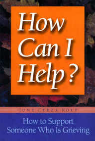 How Can I Help? (How to Support Someone Who Is Grieving) by June Cerza Kolf, 9781555611873