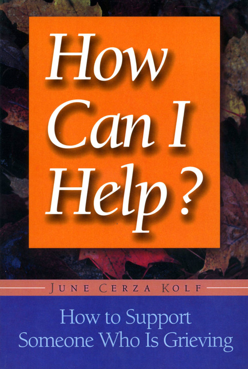 How Can I Help? (How to Support Someone Who Is Grieving) by June Cerza Kolf, 9781555611873