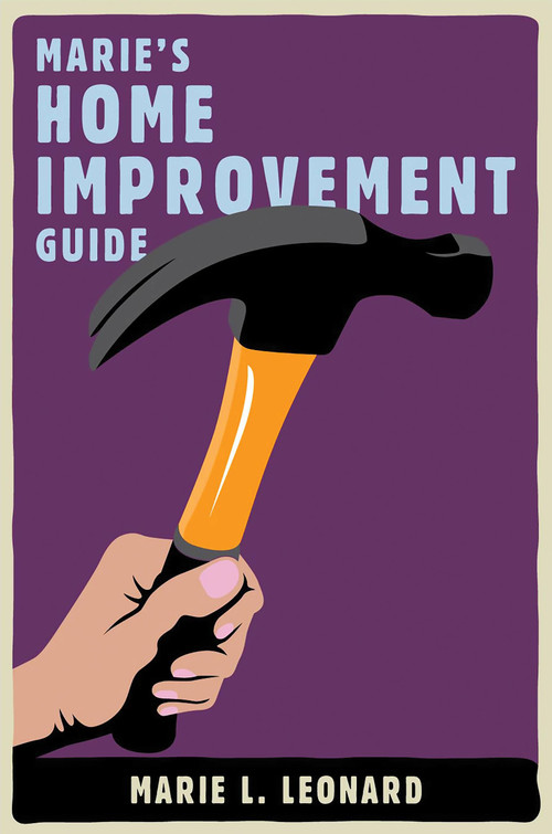 Marie's Home Improvement Guide by Marie L Leonard, 9781580052924