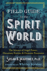 Field Guide to the Spirit World (The Science of Angel Power, Discarnate Entities, and Demonic Possession) by Susan B. Martinez, Whitley Strieber, 9781591433323