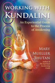 Working with Kundalini (An Experiential Guide to the Process of Awakening) by Mary Mueller Shutan, 9781620558812