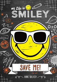 My Life in Smiley (Book 3 in Smiley series) (Save Me!) by Anne Kalicky, 9781449495725