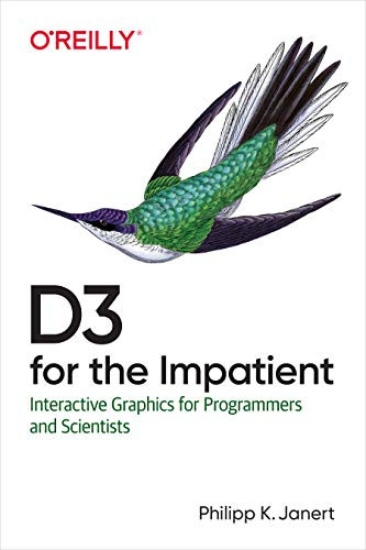 D3 for the Impatient (Interactive Graphics for Programmers and Scientists) by Philipp K. Janert, 9781492046776