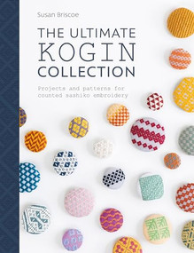 The Ultimate Kogin Collection (Projects and Patterns for Counted Sashiko Embroidery) by Susan Briscoe, 9781446307328