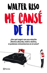 Me cansé de ti / I Got Tired of You (Spanish Edition) by Walter Riso, 9786070757211