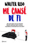 Me cansé de ti / I Got Tired of You (Spanish Edition) by Walter Riso, 9786070757211