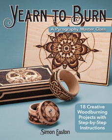 Yearn to Burn: A Pyrography Master Class (18 Creative Woodburning Projects with Step-by-Step Instructions) by Simon Easton, 9781565239869