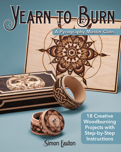 Yearn to Burn: A Pyrography Master Class (18 Creative Woodburning Projects with Step-by-Step Instructions) by Simon Easton, 9781565239869