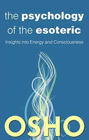 The Psychology of the Esoteric (Insights into Energy and Consciousness) by Osho, Osho International Foundation, 9780991237807