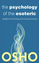 The Psychology of the Esoteric (Insights into Energy and Consciousness) by Osho, Osho International Foundation, 9780991237807