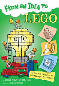 From an Idea to Lego (The Building Bricks Behind the World's Largest Toy Company) by Lowey Bundy Sichol, C.S. Jennings, 9781328954947