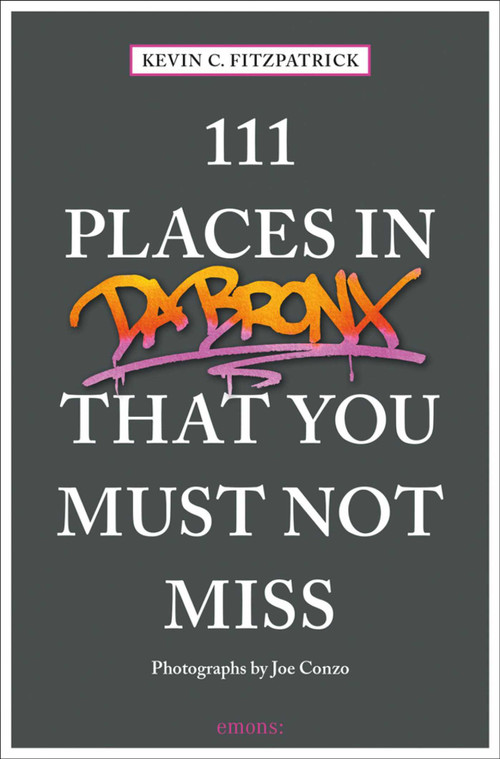 111 Places in the Bronx That You Must Not Miss by Kevin C. Fitzpatrick, Joe Conzo, 9783740804923