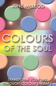 Colours of the Soul (Transform Your Life Through Colour Therapy) by June McLeod, 9781905047253