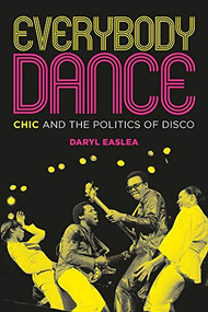 Everybody Dance (Chic and the Politics of Disco) by Daryl Easlea, 9781785588440