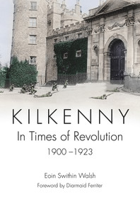 Kilkenny (In Times of Revolution, 1900-1923) by Eoin Swithin Walsh, 9781785371974
