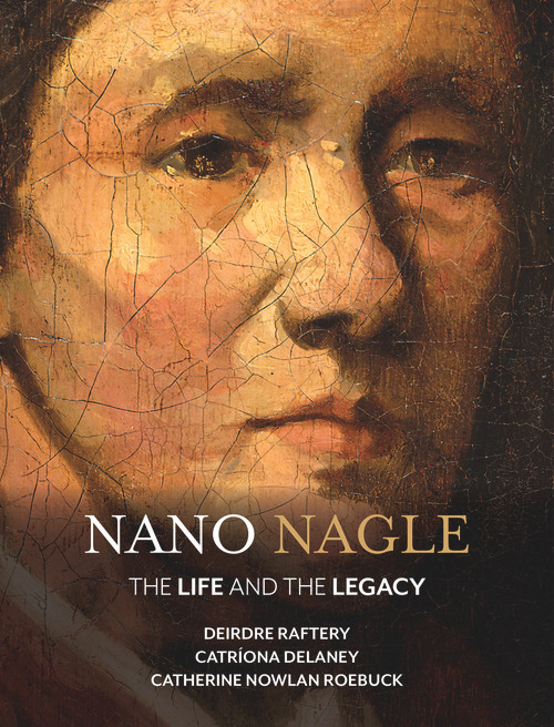 Nano Nagle (The Life and the Legacy) by Deirdre Raftery, Catriona Delaney, Catherine Nowlan-Roebuck, 9781788550574