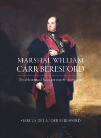 Marshal William Carr Beresford (The Ablest Man I Have Yet Seen With the Army) by Marcus de la Poer Beresford, 9781788550321