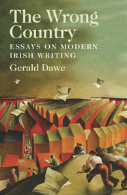 The Wrong Country (Essays on Modern Irish Writing) by Gerald Dawe, 9781788550284