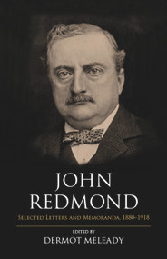 John Redmond (Selected Letters and Memoranda, 1880-1918) by Dermot Meleady, 9781785371554