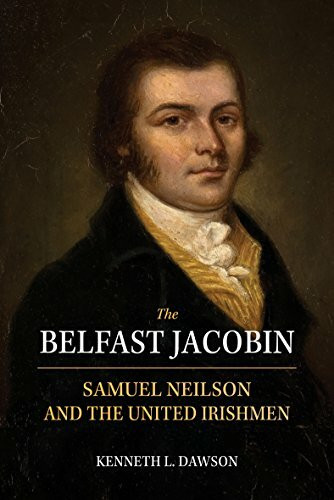 The Belfast Jacobin (Samuel Neilson and the United Irishmen) by Kenneth L. Dawson, 9781911024750
