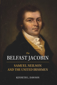 The Belfast Jacobin (Samuel Neilson and the United Irishmen) - 9781911024767 by Kenneth L. Dawson, 9781911024767