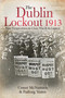 The Dublin Lockout, 1913 (New Perspectives on Class War & its Legacy) - 9781911024798 by Conor McNamara, Padraig Yeates, Joe O'Flynn, Denis Brennan, 9781911024798