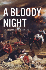 A Bloody Night (The Irish at Rorke's Drift) by Dan Harvey, 9781785371295