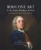 Irish Fine Art in the Early Modern Period (New Perspectives on Artistic Practice, 1620-1820) by Jane Fenlon, Ruth Kenny, Caroline Pegum, Brendan Rooney, 9781911024354