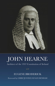 John Hearne (Architect of the 1937 Constitution of Ireland) by Eugene Broderick, Chief Justice Susan Denham, 9781911024538
