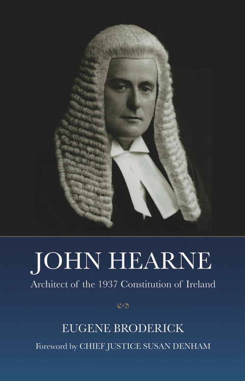 John Hearne (Architect of the 1937 Constitution of Ireland) by Eugene Broderick, Chief Justice Susan Denham, 9781911024538
