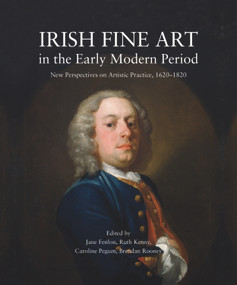 Irish Fine Art in the Early Modern Period (New Perspectives on Artistic Practice, 1620-1820) - 9781911024262 by Jane Fenlon, Ruth Kenny, Caroline Pegum, Brendan Rooney, 9781911024262