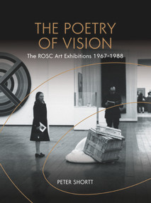 The Poetry of Vision (The Rosc Art Exhibitions 1967-1988) by Peter Shortt, 9781911024293