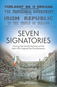 Seven Signatories (Tracing the Family Histories of the Men Who Signed the Proclamation) by Paul Gorry, 9781785370991