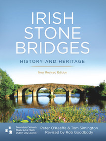 Irish Stone Bridges (History and Heritage - New Revised Edition) by Peter O'Keeffe, Tom Simington, Rob Goodbody, 9781911024149