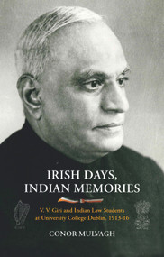 Irish Days, Indian Memories (V. V. Giri and Indian Law Students at University College Dublin, 1913-1916) by Conor Mulvagh, 9781911024187