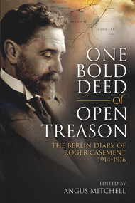 One Bold Deed of Open Treason (The Berlin Diary of Roger Casement 1914-1916) by Angus Mitchell, 9781785370571