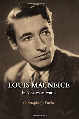 Louis MacNeice (In A Between World) by Christopher J. Fauske, 9781911024101