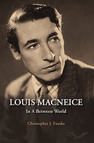 Louis MacNeice (In A Between World) by Christopher J. Fauske, 9781911024101