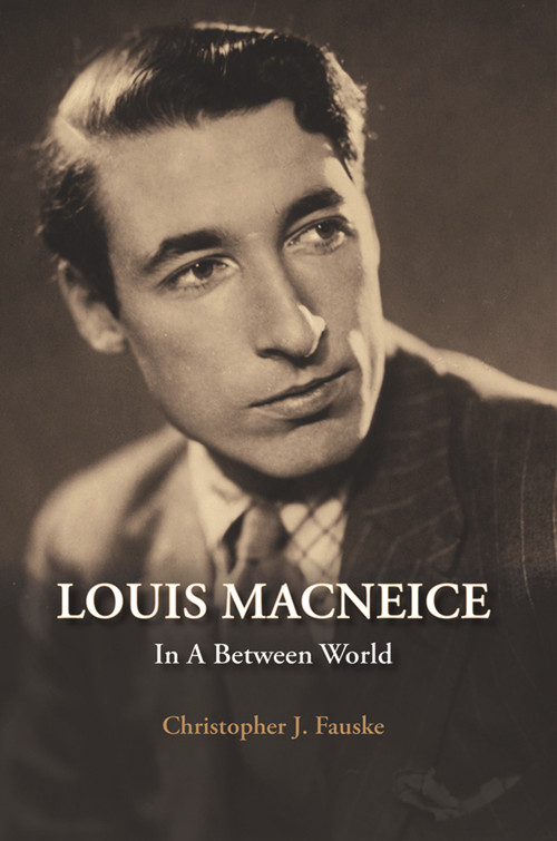 Louis MacNeice (In A Between World) by Christopher J. Fauske, 9781911024101