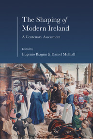 The Shaping of Modern Ireland (A Centenary Assessment) by Eugenio Biagini, Daniel Mulhall, 9781911024019