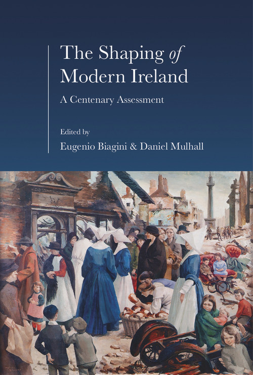 The Shaping of Modern Ireland (A Centenary Assessment) by Eugenio Biagini, Daniel Mulhall, 9781911024019
