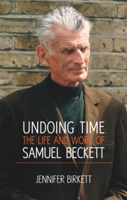 Undoing Time (The Life and Work of Samuel Beckett) by Jennifer Birkett, 9780716532903